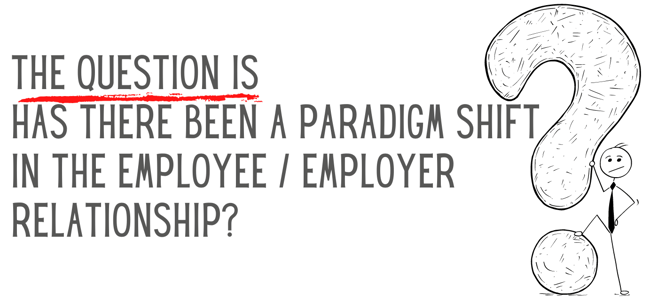 The Question is - has there been a paradigm shift in the employee employer relationship-1
