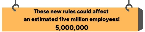 These new rules could affect an estimated five million employees